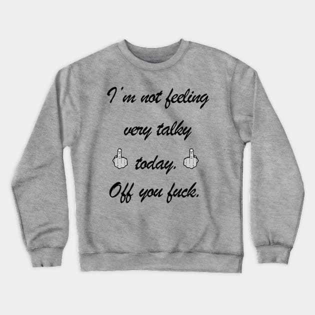 Not feeling very talky. Off you fuck. Crewneck Sweatshirt by Draven